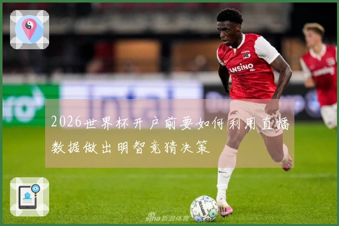 2026世界杯开户前要如何利用直播数据做出明智竞猜决策