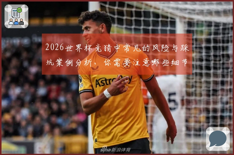 2026世界杯竞猜中常见的风险与踩坑案例分析，你需要注意哪些细节？